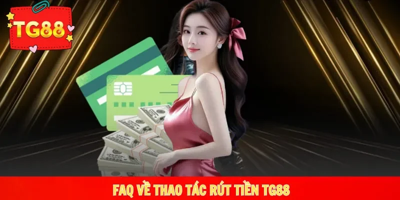 Hỏi - đáp về rút tiền TG88