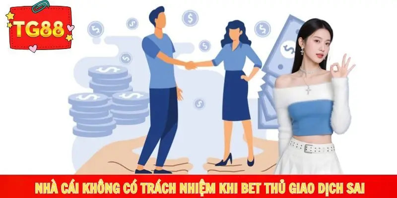 Hội viên giao dịch sai - nhà cái được miễn trách nhiệm