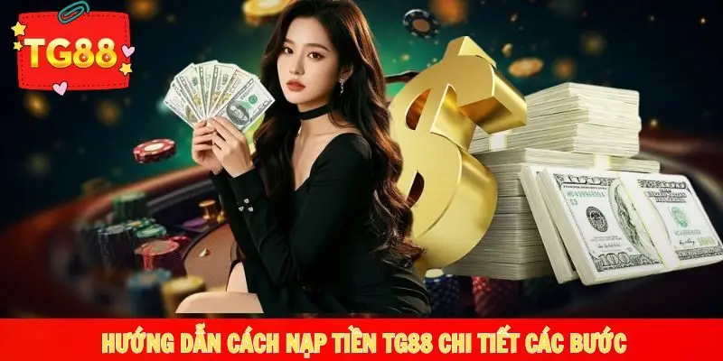 Hướng dẫn nạp tiền TG88 đơn giản, an toàn thành công ngay
