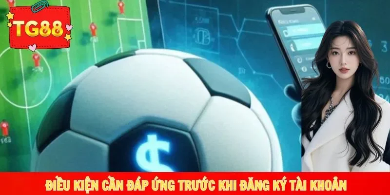 Một số điều kiện khi đăng ký TG88 cần đáp ứng